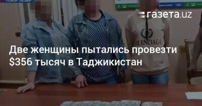 Две женщины пытались провезти $356 тысяч в Таджикистан - gazeta.uz - Узбекистан - Таджикистан - Ташкентская обл.