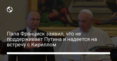 Владимир Путин - патриарх Кирилл - Франциск - Папа Франциск заявил, что не поддерживает Путина и надеется на встречу с Кириллом - liga.net - Россия - Украина - Казахстан