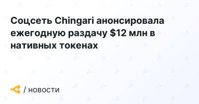 Соцсеть Chingari анонсировала ежегодную раздачу $12 млн в нативных токенах - forklog.com - Индия