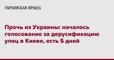 Петр Оленич - Прочь из Украины: началось голосование за дерусификацию улиц в Киеве, есть 5 дней - pravda.com.ua - Россия - Украина - Киев - Белоруссия