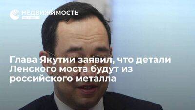 Марат Хуснуллин - Глава Якутии Николаев заявил, что детали Ленского моста будут из российского металла - smartmoney.one - Санкт-Петербург - респ. Саха - Санкт-Петербург