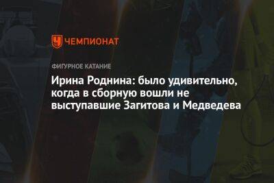 Татьяна Тарасова - Ирина Роднина - Ирина Роднина: было удивительно, когда в сборную вошли не выступавшие Загитова и Медведева - championat.com - Россия