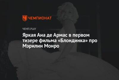 Мэрилин Монро - Ан Де-Армас - Яркая Ана де Армас в первом тизере фильма «Блондинка» про Мэрилин Монро - championat.com