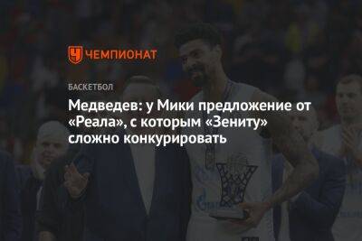 Александр Медведев - Медведев: у Мики предложение от «Реала», с которым «Зениту» сложно конкурировать - championat.com - Москва - Санкт-Петербург - Мадрид