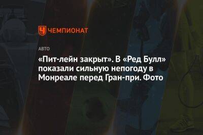 Максим Ферстаппен - Шарль Леклер - Серхио Перес - «Пит-лейн закрыт». В «Ред Булл» показали сильную непогоду в Монреале перед Гран-при. Фото - championat.com - Канада