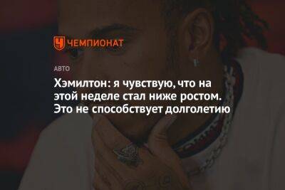 Льюис Хэмилтон - Хэмилтон: я чувствую, что на этой неделе стал ниже ростом. Это не способствует долголетию - championat.com