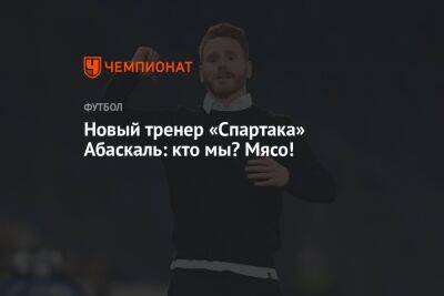 Паоло Ваноль - Гильермо Абаскаль - Новый тренер «Спартака» Абаскаль: кто мы? Мясо! - championat.com - Россия