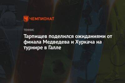 Шамиль Тарпищев - Даниил Медведев - Андрей Рублев - Уго Умбер - Хуберт Хуркач - Илья Никульников - Тарпищев поделился ожиданиями от финала Медведева и Хуркача на турнире в Галле - championat.com - Россия - Германия