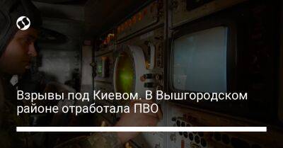 Взрывы под Киевом. В Вышгородском районе отработала ПВО - liga.net - Украина - Киев - район Вышгородский