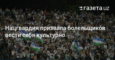 Нацгвардия призвала болельщиков вести себя культурно - gazeta.uz - Узбекистан - Саудовская Аравия