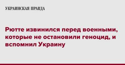 Марк Рютте - Рютте извинился перед военными, которые не остановили геноцид, и вспомнил Украину - pravda.com.ua - Украина - Голландия