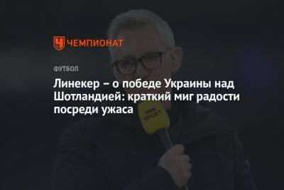 Гари Линекер - Линекер – о победе Украины над Шотландией: краткий миг радости посреди ужаса - championat.com - Россия - Украина - Англия - Шотландия - Катар