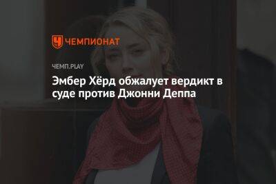 Джон Депп - Эмбер Херд - Эмбер Хёрд обжалует вердикт в суде против Джонни Деппа - championat.com