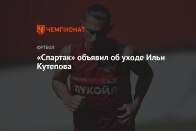 Илья Кутепов - «Спартак» объявил об уходе Ильи Кутепова - championat.com - Россия