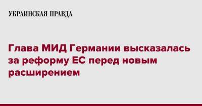 Анналена Бербок - Глава МИД Германии высказалась за реформу ЕС перед новым расширением - pravda.com.ua - Германия