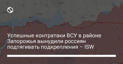 Иван Федоров - Успешные контратаки ВСУ в районе Запорожья вынудили россиян подтягивать подкрепления – ISW - liga.net - Украина - Крым - Запорожская обл. - Херсон - Мелитополь - район Запорожья - Донецкая обл.