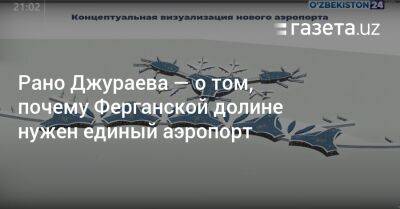 Рано Джураева — о том, почему Ферганской долине нужен единый аэропорт - gazeta.uz - Узбекистан