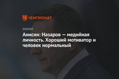 Андрей Назаров - Анисин: Назаров — медийная личность. Хороший мотиватор и человек нормальный - championat.com - Сочи - Московская обл.