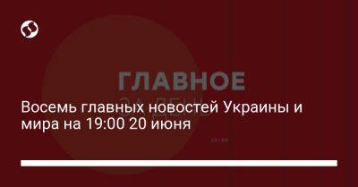 Андрей Ермак - Анналена Бербок - Восемь главных новостей Украины и мира на 19:00 20 июня - liga.net - Россия - Украина - Львов - Белоруссия - Германия - Франция - Одесса - Приднестровье