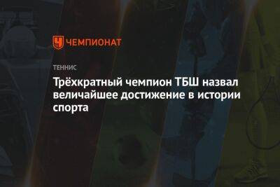 Рафаэль Надаль - Трёхкратный чемпион ТБШ назвал величайшее достижение в истории спорта - championat.com - Англия - Франция
