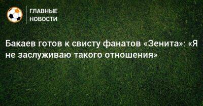 Зелимхан Бакаев - Бакаев готов к свисту фанатов «Зенита»: «Я не заслуживаю такого отношения» - bombardir.ru