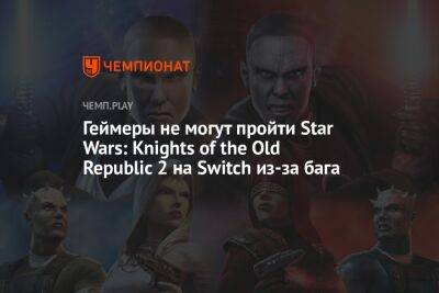 Геймеры не могут пройти Star Wars: Knights of the Old Republic 2 на Switch из-за бага - championat.com