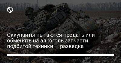 Оккупанты пытаются продать или обменять на алкоголь запчасти подбитой техники — разведка - liga.net - Россия - Украина - Англия - Донецкая обл.
