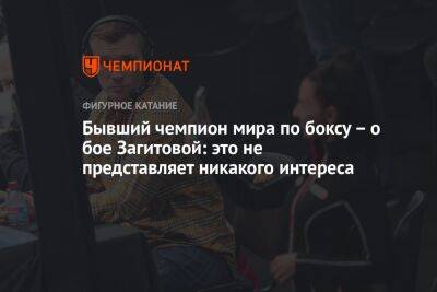 Алина Загитова - Григорий Дрозд - Бывший чемпион мира по боксу – о бое Загитовой: это не представляет никакого интереса - championat.com