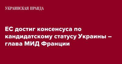 Клеман Бон - ЕС достиг консенсуса по кандидатскому статусу Украины – глава МИД Франции - pravda.com.ua - Украина - Франция