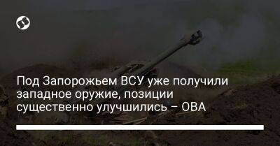 Под Запорожьем ВСУ уже получили западное оружие, позиции существенно улучшились – ОВА - liga.net - Украина - Луганская обл. - Запорожская обл. - Запорожье - Херсонская обл. - район Запорожья