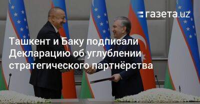 Шавкат Мирзиеев - Ильхам Алиев - Ташкент и Баку подписали Декларацию об углублении стратегического партнёрства - gazeta.uz - Узбекистан - Тбилиси - Азербайджан - Ташкент - Баку