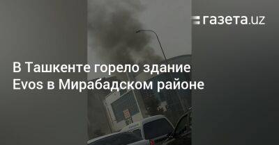 В Ташкенте горело здание Evos в Мирабадском районе - gazeta.uz - Узбекистан - Ташкент