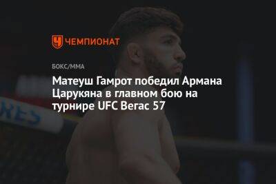 Ислам Махачев - Арман Царукян - Матеуш Гамрот победил Армана Царукяна в главном бою на турнире UFC Вегас 57 - championat.com - Россия - США - Казахстан - Вегас