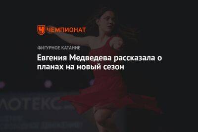 Евгения Медведева - Евгения Медведева рассказала о планах на новый сезон - championat.com - Москва - Пхенчхан