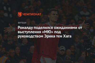 Криштиану Роналду - Эрик Тен Хаг - Роналду поделился ожиданиями от выступления «МЮ» под руководством Эрика тен Хага - championat.com