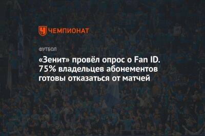 «Зенит» провёл опрос о Fan ID. 75% владельцев абонементов готовы отказаться от матчей - championat.com - Россия - Санкт-Петербург