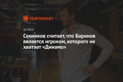 Дмитрий Баринов - Дмитрий Сенников - Сенников считает, что Баринов является игроком, которого не хватает «Динамо» - championat.com