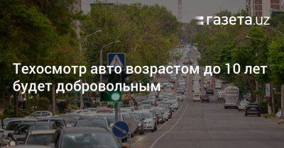 Техосмотр авто возрастом до 10 лет будет добровольным - gazeta.uz - Узбекистан