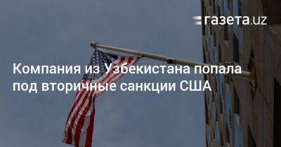 Компания из Узбекистана попала под вторичные санкции США - gazeta.uz - Россия - Китай - США - Украина - Англия - Узбекистан - Литва - Эмираты - Пакистан - Вьетнам - Сингапур