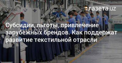 Шавкат Мирзиеев - Субсидии, льготы, привлечение зарубежных брендов. Как поддержат рост текстильной отрасли - gazeta.uz - Узбекистан - Турция