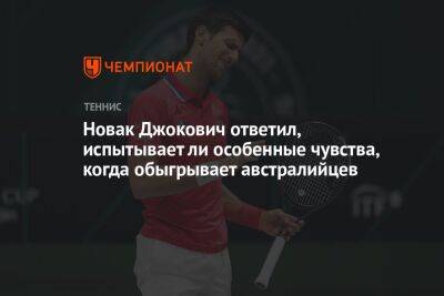 Джокович Новак - Танаси Коккинакис - Новак Джокович ответил, испытывает ли особенные чувства, когда обыгрывает австралийцев - championat.com - Австралия