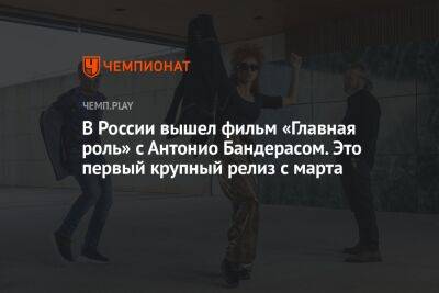 Антонио Бандерас - Пенелопа Крус - В России вышел фильм «Главная роль» с Антонио Бандерасом. Это первый крупный релиз с марта - championat.com - Россия