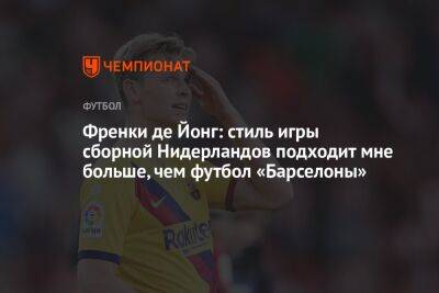 Френки де Йонг: стиль игры сборной Нидерландов подходит мне больше, чем футбол «Барселоны» - championat.com - Бельгия - Италия - Испания - Голландия