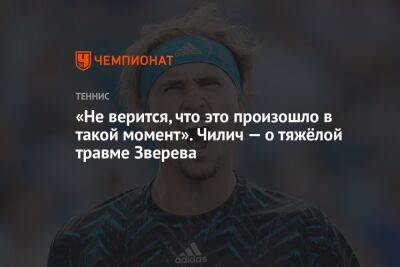 Рафаэль Надаль - Александр Зверев - Марин Чилич - «Не верится, что это произошло в такой момент». Чилич — о тяжёлой травме Зверева - championat.com - Германия - Испания - Хорватия