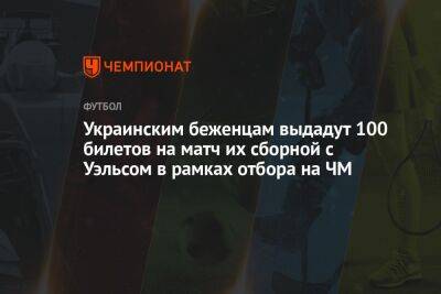 Украинским беженцам выдадут 100 билетов на матч их сборной с Уэльсом в рамках отбора на ЧМ - championat.com - Россия - Украина - Шотландия - Катар