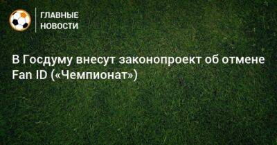 В Госдуму внесут законопроект об отмене Fan ID («Чемпионат») - bombardir.ru - Россия