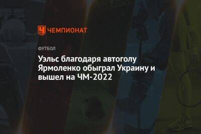 Андрей Ярмоленко - Уэльс благодаря автоголу Ярмоленко обыграл Украину и вышел на ЧМ-2022 - championat.com - Россия - Украина - Франция - Хорватия - Катар