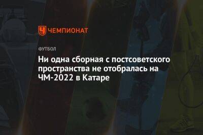 Ни одна сборная с постсоветского пространства не отобралась на ЧМ-2022 в Катаре - championat.com - Россия - Южная Корея - США - Англия - Швейцария - Бельгия - Германия - Франция - Япония - Мексика - Бразилия - Польша - Иран - Испания - Канада - Гана - Саудовская Аравия - Хорватия - Сербия - Дания - Голландия - Португалия - Эквадор - Тунис - Аргентина - Камерун - Катар - Марокко - Уругвай - Сенегал