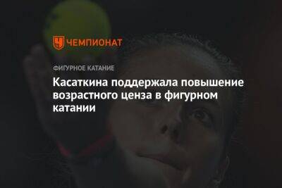 Дарья Касаткина - Ренат Литвинов - Касаткина поддержала повышение возрастного ценза в фигурном катании - championat.com - Россия