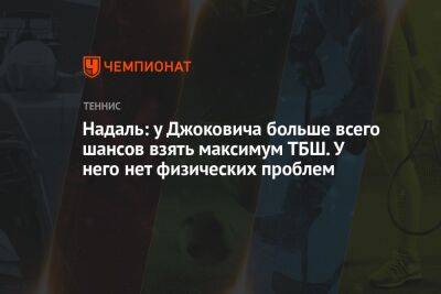 Роджер Федерер - Джокович Новак - Рафаэль Надаль - Надаль: у Джоковича больше всего шансов взять максимум ТБШ. У него нет физических проблем - championat.com - Швейцария - Испания